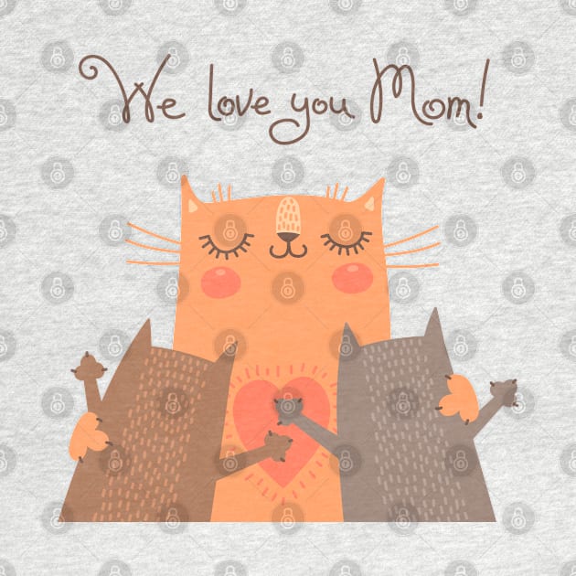 We Love You Mom Cats by Mako Design 